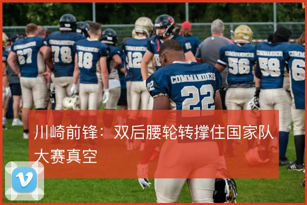 川崎前锋：双后腰轮转撑住国家队大赛真空